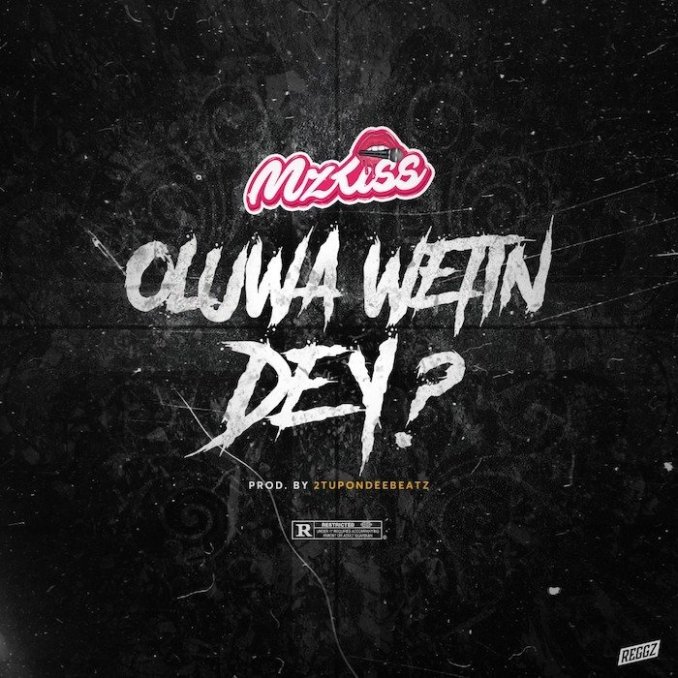 Mz Kiss – Oluwa Wetin Dey?