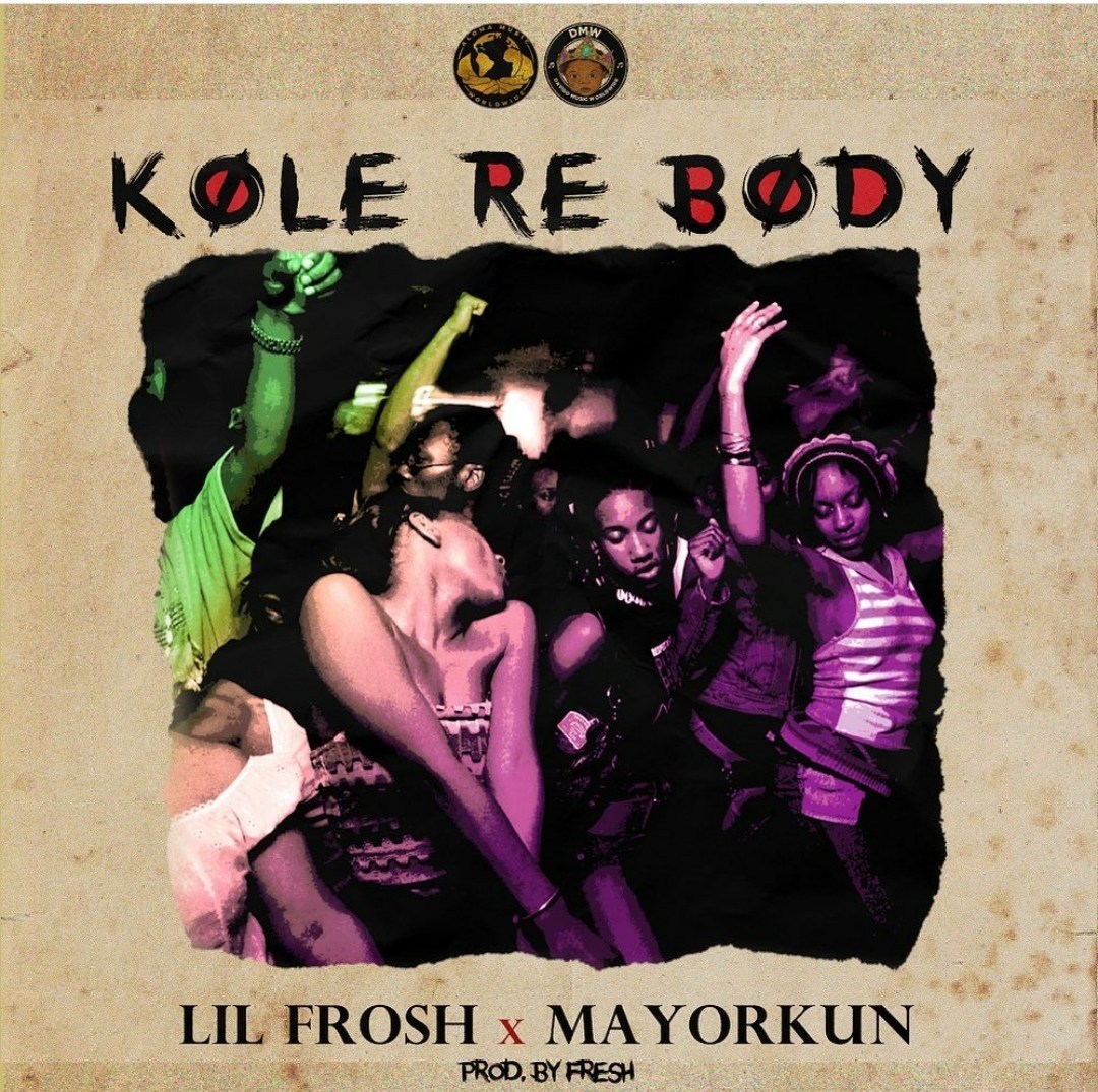 Lil Frosh Ft. Mayorkun – Kole Re Body