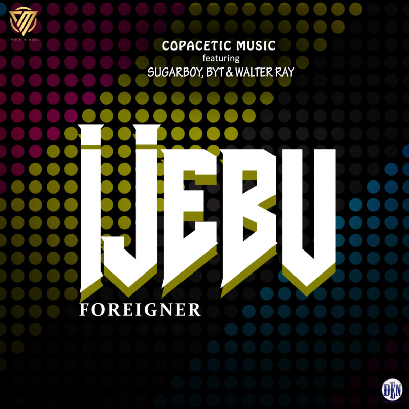 Copacetic Music – Ijebu Foreigner Ft. Sugarboy, BYT, Walter Ray mp3 download