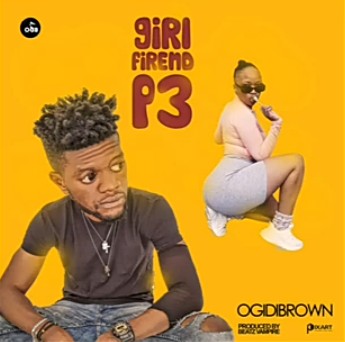 Ogidibrown – Girl Friend P3 mp3 download