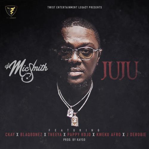 DJ Mic Smith – Juju Ft. Ckay, Blaqbonez, Tneeya, Pappy Kojo, Kweku Afro, J.Derobie