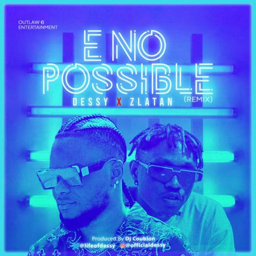 Dessy – E No Possible (Remix) Ft. Zlatan mp3 download
