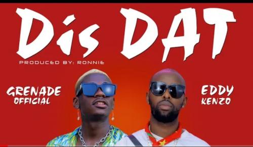 Grenade Official – Dis Dat Ft. Eddy Kenzo mp3 download