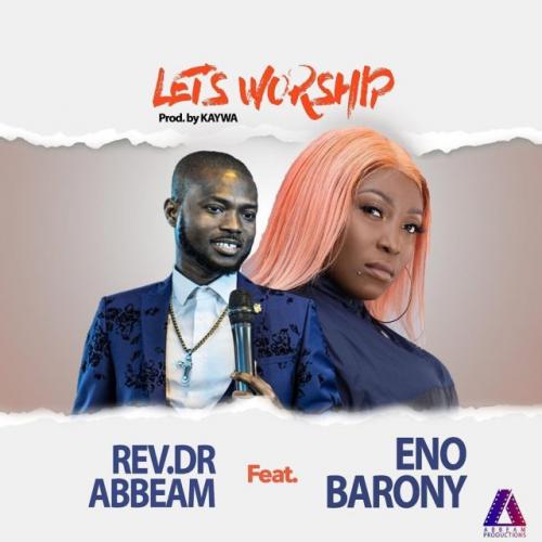 Rev. Dr Abbeam Amponsah – Let’s Worship Ft. Eno Barony mp3 download