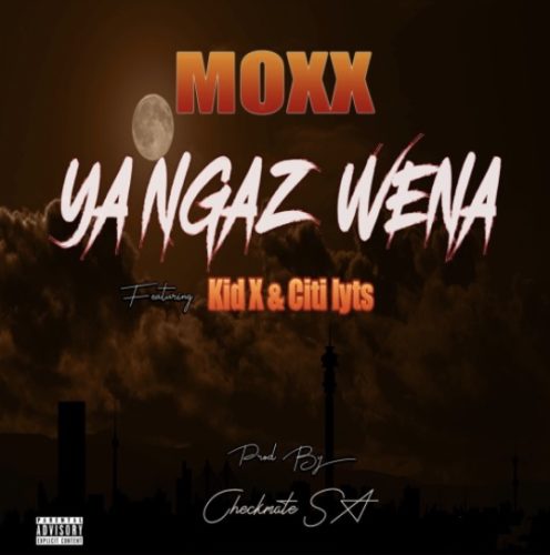 Moxx – Ya Ngaz Wena Ft. Kid X, DJ Citi Lyts mp3 download