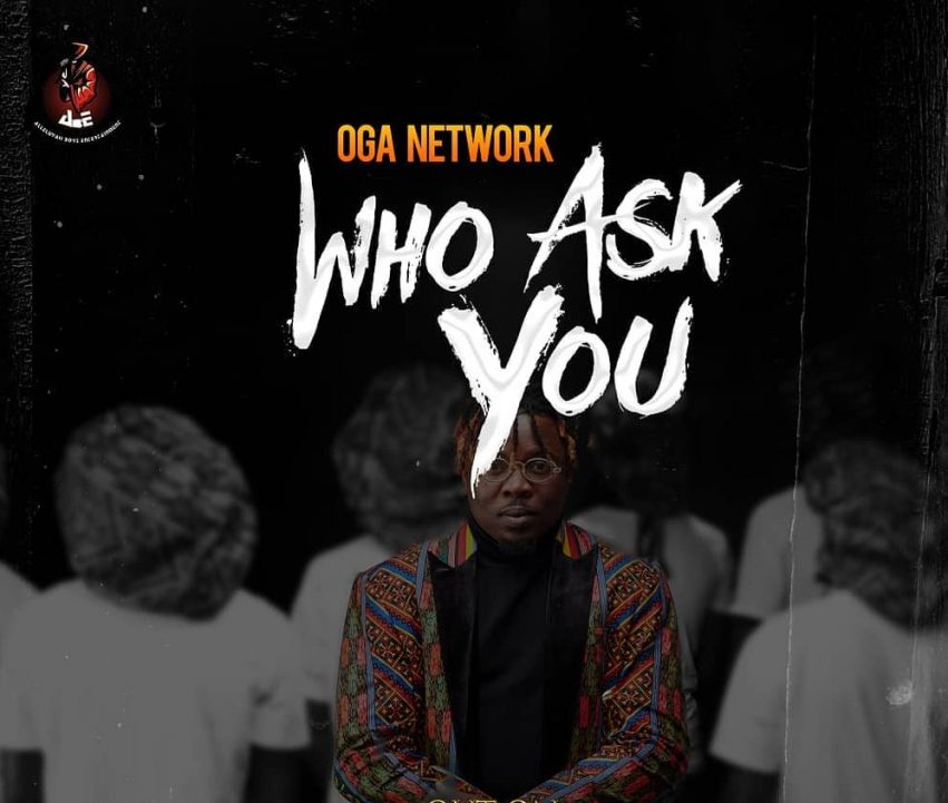 Oga Network – Who Ask You mp3 download