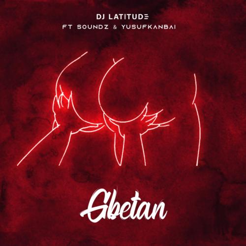 DJ Latitude – Gbetan Ft. Soundz, Yusufkanbai mp3 download