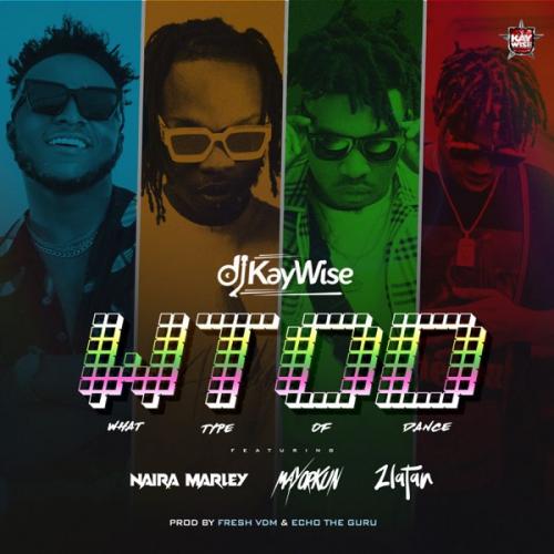 DJ Kaywise Ft. Mayorkun, Naira Marley, Zlatan – What Type of Dance (WTOD) mp3 download
