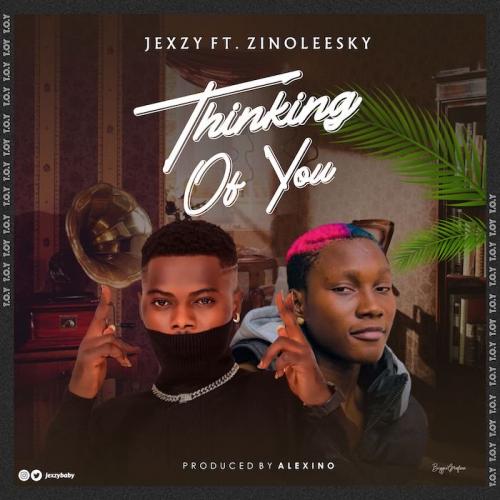 Jexzy Ft. Zinoleesky – Thinking Of You mp3 download
