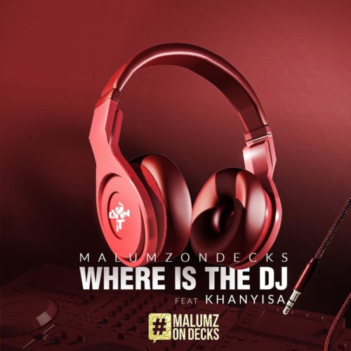 Malumz on Decks – Where Is the DJ Ft. Khanyisa mp3 download