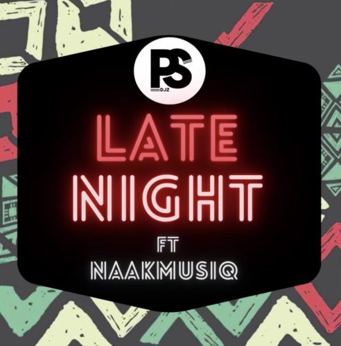 Ps Djz – Late Night Ft. NaakMusiQ