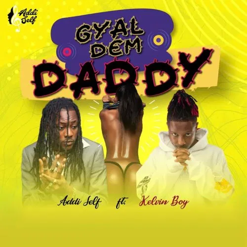 Addi Self – Gyal Dem Daddy Ft. Kelvyn Boy mp3 download