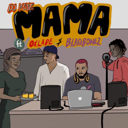 DJ K3yz – Mama Ft. Oxlade & Blaqbonez