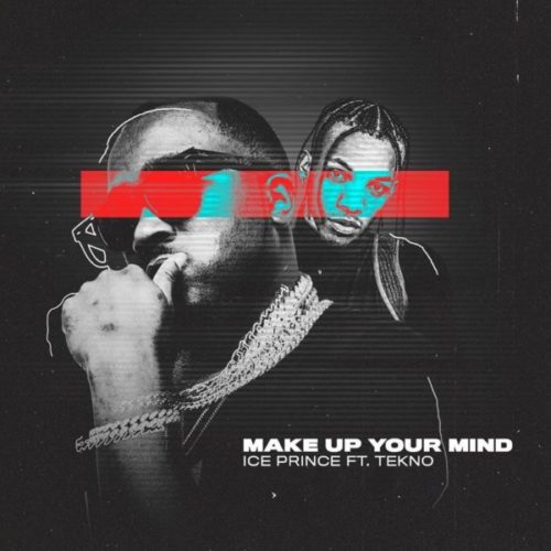 Ice Prince – Make Up Your Mind Ft. Tekno mp3 download
