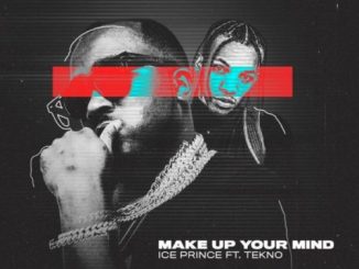 Ice Prince – Make Up Your Mind Ft. Tekno