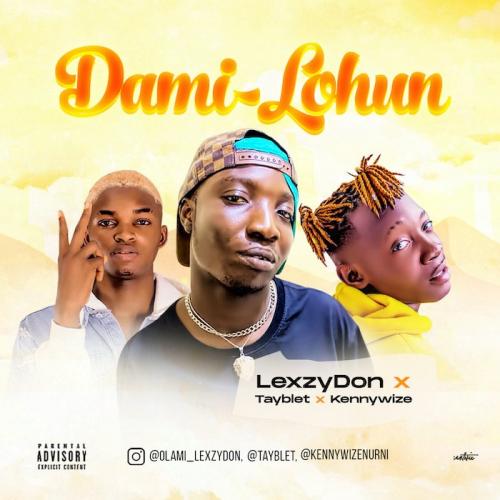 Lexzydon Ft. Tayblet x Kennywize – Dami Lohun mp3 download