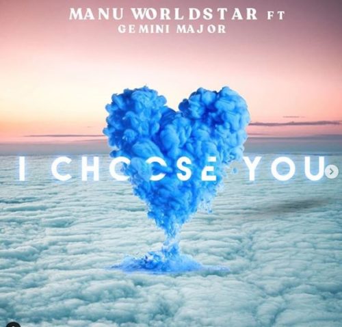 Manu Worldstar – I Choose You Ft. Gemini Major