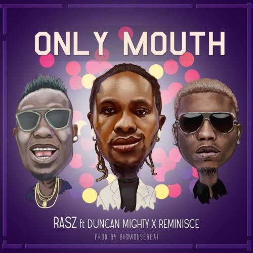 Rasz – Only Mouth Ft. Duncan Mighty, Reminisce mp3 download