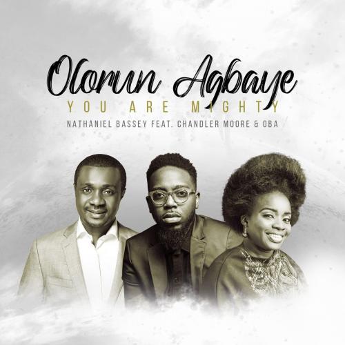 Nathaniel Bassey – Olorun Agbaye (You Are Mighty) Ft. Chandler Moore, Oba mp3 download
