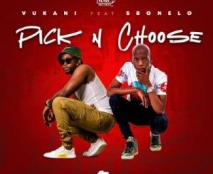 Vukani - Pick & Choose Ft. Sbonelo