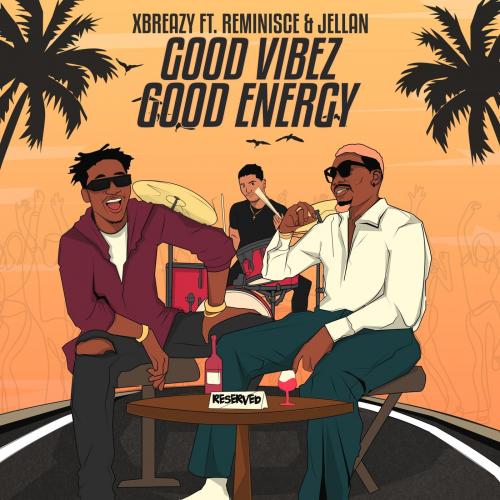 Xbreazy – Good Vibez Good Energy Ft. Reminisce, Jellan