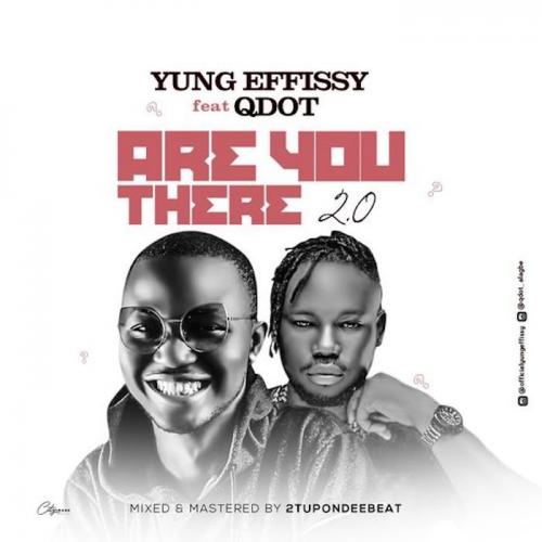 Yung Effissy Ft. Qdot – Are You There 2.0 mp3 download