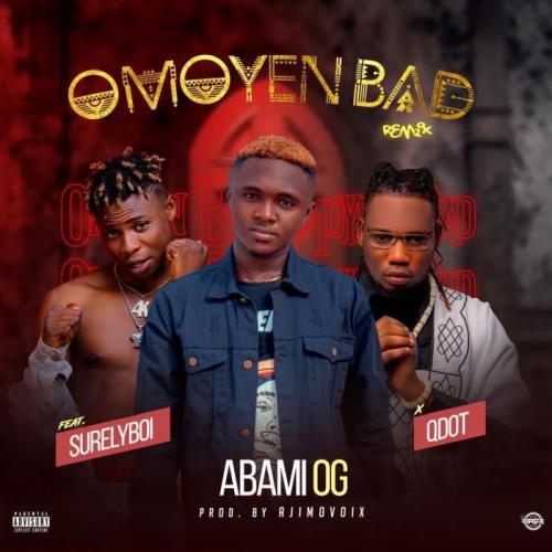 Abami OG Ft. Qdot & Surely Boy – Omoyen Bad (Remix) mp3 download