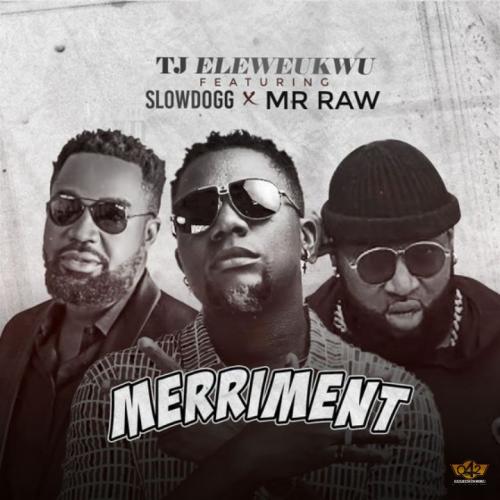 [Audio/Video] TJ Eleweukwu – Merriment Ft. Slowdog & Mr Raw
