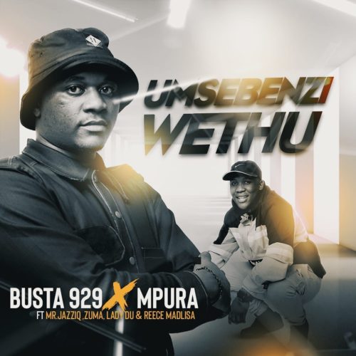 Busta 929, Mpura – Umsebenzi Wethu Ft. Zuma, Mr JazziQ, Lady Du, Reece Madlisa mp3 download
