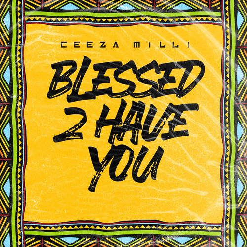 Ceeza Milli – Blessed 2 Have You mp3 download