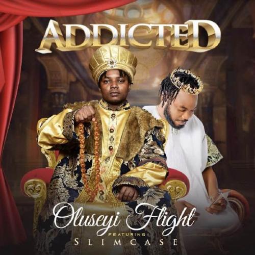 Oluseyi Flight Ft. Slimcase – Addicted mp3 download