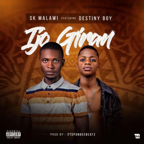 SK Malawi Ft. Destiny Boy – Ijo Giran mp3 download