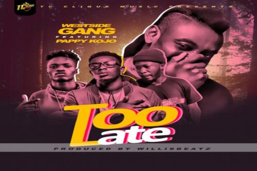 Westside Gang – Too Late Ft. Pappy Kojo mp3 download