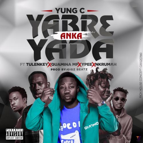 Yung C – Yabr3 Anka Yada Ft. Tulenkey, Quamina MP, Ypee & Nkrumah mp3 download