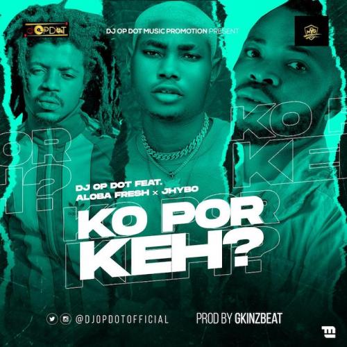 DJ OP Dot Ft. Aloba Fresh & Jhybo – Ko Por Keh mp3 download