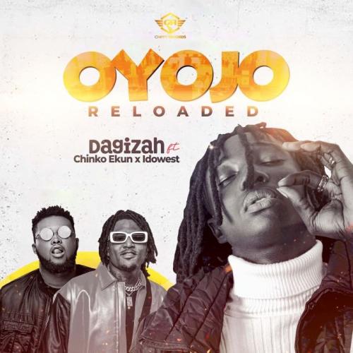 Dagizah Ft. Chinko Ekun & Idowest – Oyojo Reloaded mp3 download