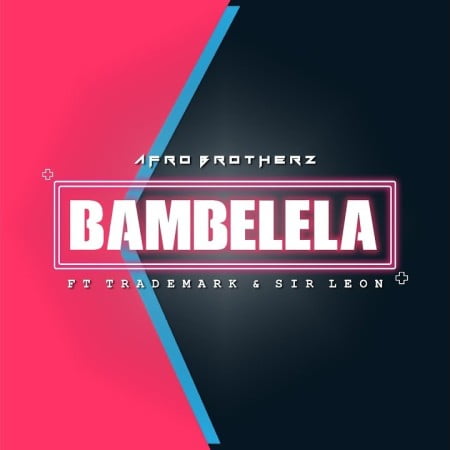 Afro Brotherz – Bambelela Ft. TradeMark, Sir Leon mp3 download