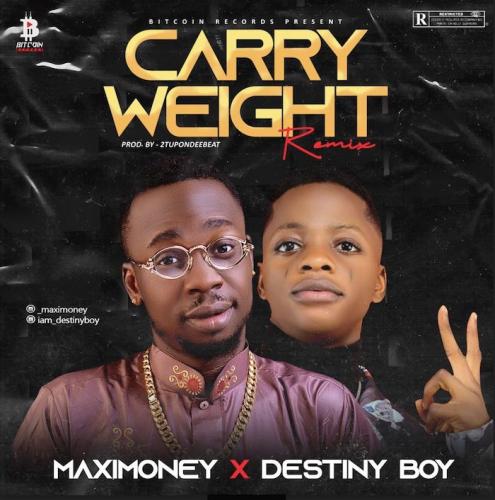 Maximoney Ft. Destiny Boy – Carry Weight (Remix) mp3 download