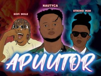 Nautyca - Apuutor Ft. Kofi Mole x Strongman