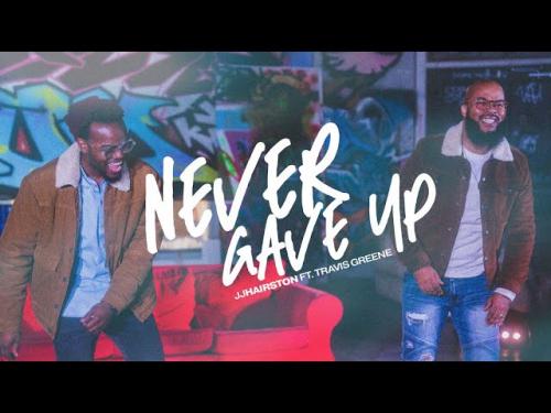 VIDEO: JJ Hairston Ft. Travis Greene – Never Gave Up (Audio / Video)
