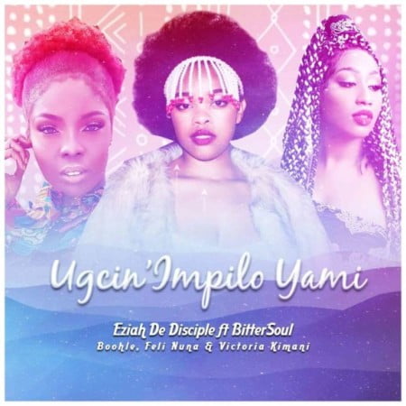 Eziah De Disciple & Boohle – Ugcin’impilo Yami Ft. BitterSoul, Feli Nuna, Victoria Kimani mp3 download
