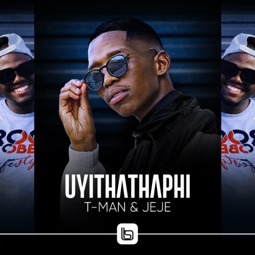 T-Man Ft. Jeje – Uyithathaphi mp3 download