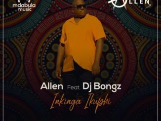 Allen - Inkinga Ikuphi Ft. DJ Bongz