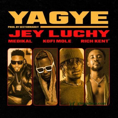 Jey Luchy – Yagye Ft. Rich Kent, Kofi Mole, Medikal