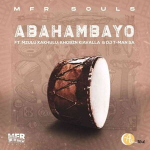  MFR Souls Ft. Mzulu Kakhulu, Khobzn Kiavalla, T-Man SA – Abahambayo mp3 download