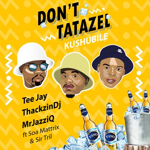 Tee Jay, Mr JazziQ & ThackzinDJ – Don’t Tatazel (Kushubile) Ft. Soa Mattrix, Sir Trill