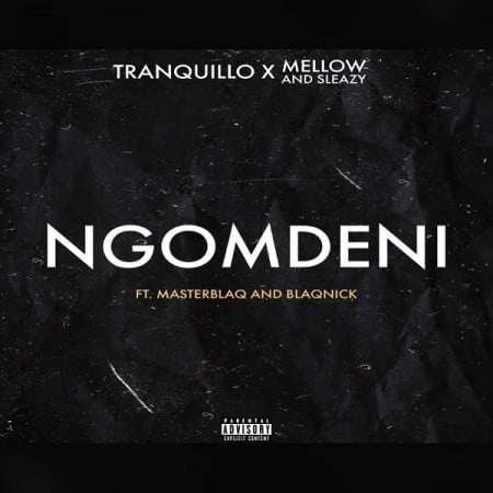 Tranquillo, Mellow & Sleazy – Ngomdeni Ft. MasterblaQ, Blaqnick mp3 download
