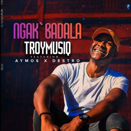TroymusiQ – Ngak’badala Ft. Aymos, Destro mp3 download