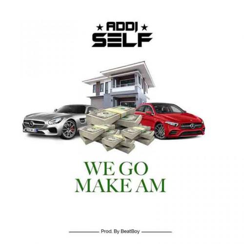Addi Self – We Go Make Am mp3 download