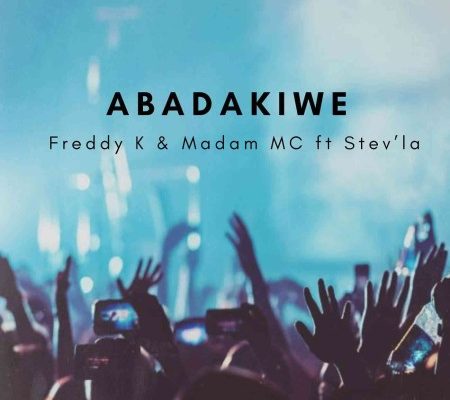 Freddy K – Abadakiwe Ft. Madam MC & Stev’La